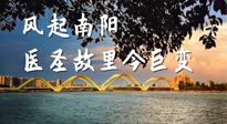 【行業資訊】風起南陽，醫圣故里今巨變！——《中國中醫藥網》